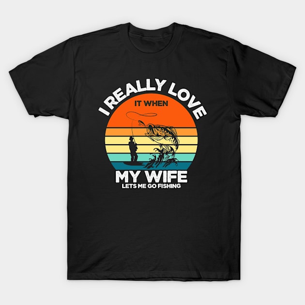 I Really Love It When My Wife Lets Me Go Fishing T-Shirt by alexwestshop